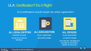 Presentation Richard Spithoven
ULA: Certification? Do it Right!
ULA certifications should include the whole organization!
...