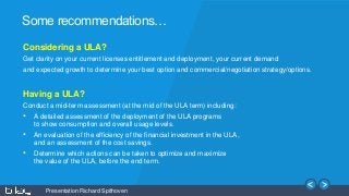 Presentation Richard Spithoven
Considering a ULA?
Get clarity on your current licenses entitlement and deployment, your cu...