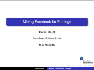 Mining Facebook for Feelings
Daniel Hardt
Copenhagen Business School
9 June 2015
Daniel Hardt Mining Facebook for Feelings
 