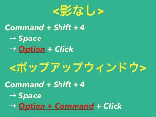 Command + Shift + 4
→ Space
→ Option + Click
<影なし>
Command + Shift + 4
→ Space
→ Option + Command + Click
<ポップアップウィンドウ>
 
