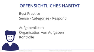 BERATUNG JUDITH ANDRESEN MIT OFFENER KOMMUNIKATION PROJEKTE MEISTERN8
OFFENSICHTLICHES HABITAT
Best Practice
Sense - Categorize - Respond
Aufgabenlisten
Organisation von Aufgaben
Kontrolle
 
