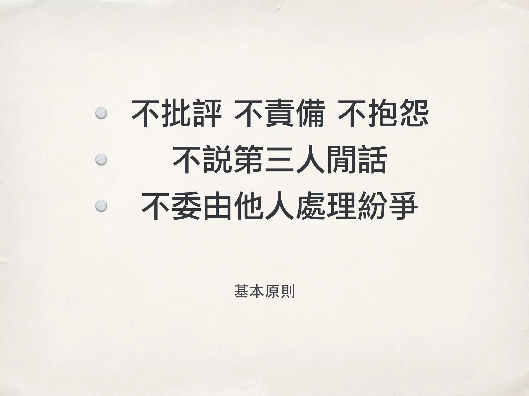 不批評 不責備 不抱怨
不說第三人閒話
不委由他人處理紛爭
基本原則
 