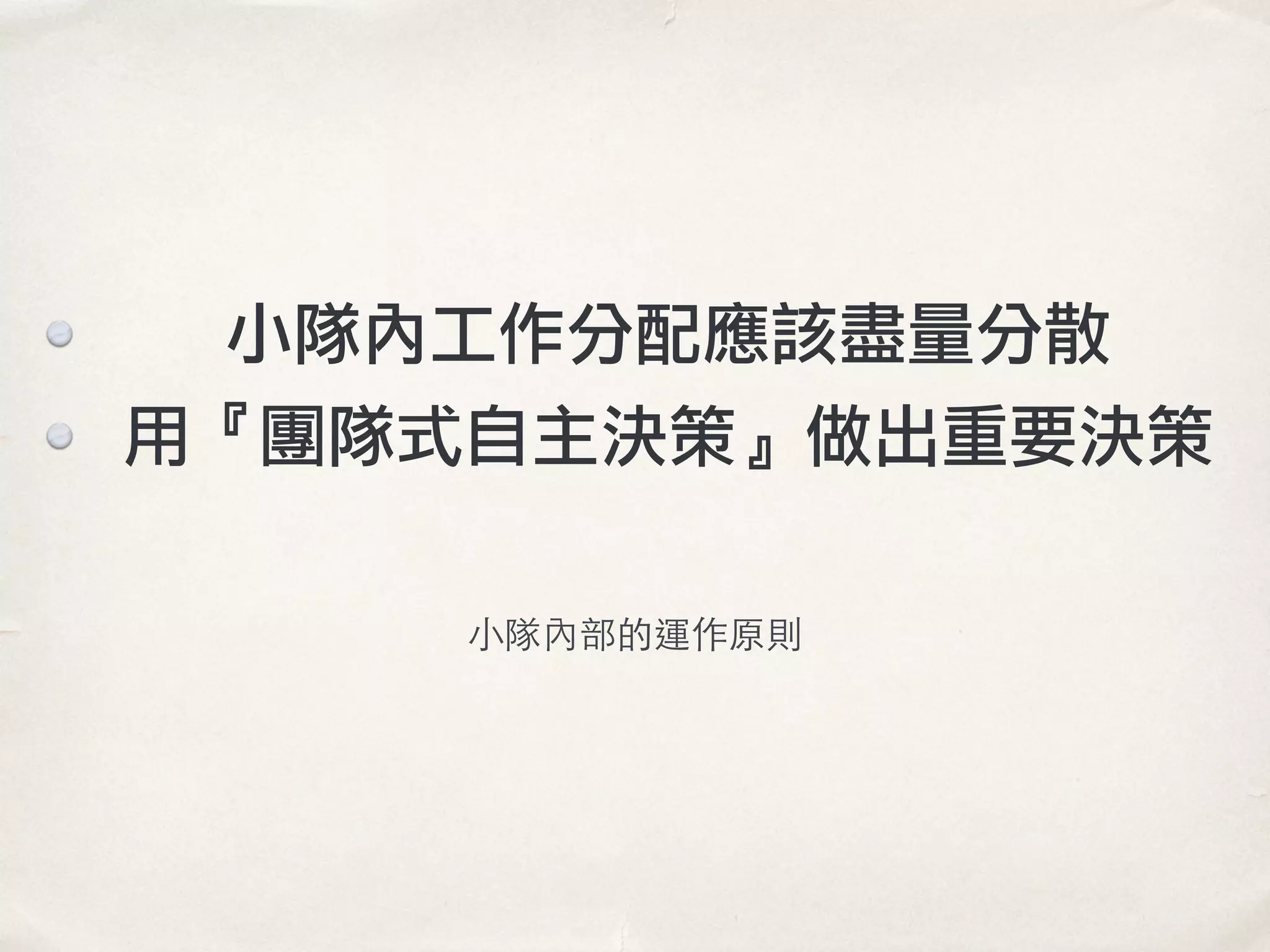 小隊內工作分配應該盡量分散
用『團隊式自主決策』做出重要決策
⼩小隊內部的運作原則
 
