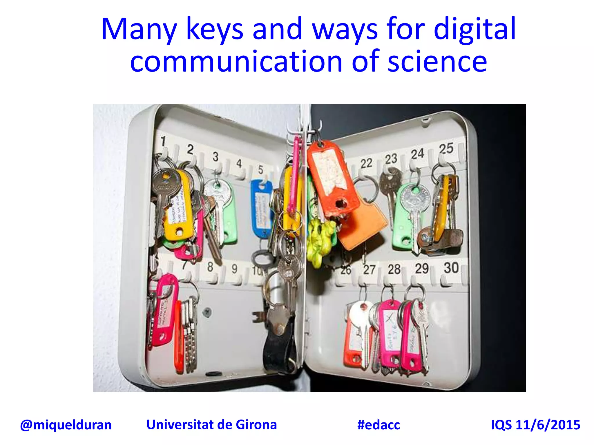 @miquelduran Universitat de Girona IQS 11/6/2015#edacc
Many keys and ways for digital
communication of science
 