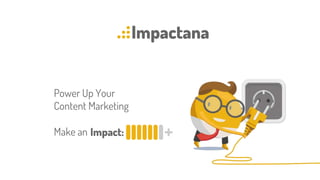 Power Up Your
Content Marketing
Make an
 
