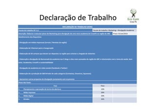 Declaração de Trabalho
DECLARAÇÃO DE TRABALHO (SOW)
Pacote de trabalho Nº: 6.1 Pacote de trabalho: Marketing – Divulgação Academia
Descrição: Elaborar e executar plano de Marketing para divulgação de uma nova academia de CrossFit na região do ABC Prazo: 01/set/2016
Detalhamento dos Requisitos:
- Divulgação em mídias impressas (Jornais / Revistas da região)
- Elaboração de 3 Banners para a inauguração
- Elaboração de 50 cartazes que devem ser dispostos na região para orientar a chegada de visitantes
- Elaboração e divulgação de Bannerweb da academia nos 5 blogs e sites mais acessados da região do ABC e relacionados com o tema de saúde, bem
estar, Academias, CrossFit e sustentabilidade
- Divulgação da academia em redes sociais (Facebook e Twitter)
- Elaboração de e produção de 500 Brindes de cada categoria (Camisetas, Chaveiros, Squeezes).
- Apresentar outras propostas de divulgação juntamente com orçamento
Pesos das Fases:
Fase Peso
1. Planejamento e aprovação do termo de abertura 10%
1. Mídia Impressa 30%
1. Mídia Digital 30%
1. Brindes 30%
 