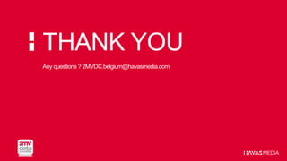 THANK YOU
Any questions ? 2MVDC.belgium@havasmedia.com
 