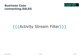 Business Case
connecting.SALES
11.06.2015 Seite 18
{{{Activity Stream Filter}}}
Copyright CENIT AG
 