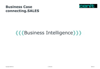 Business Case
connecting.SALES
11.06.2015 Seite 24
{{{Business Intelligence}}}
Copyright CENIT AG
 