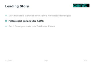 Leading Story
 Der moderne Vertrieb und seine Herausforderungen
 Fallbeispiel anhand der ACME
 Der Lösungsansatz des Business Cases
11.06.2015Copyright CENIT AG Seite 8
 