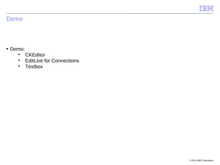© 2014 IBM Corporation
Demo
■ Demo:

CKEditor

EditLive für Connections

Textbox
 