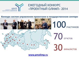 100
70
30
УЧАСТНИКОВ
ОТЧЕТОВ
ФИНАЛИСТОВ
ЕЖЕГОДНЫЙ КОНКУРС
«ПРОЕКТНЫЙ ОЛИМП» 2014
Конкурс систем управления проектами в государственном секторе
www.pmolimp.ru
 