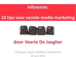 infosessie:
10 tips voor sociale media marketing
door Veerle De Jaegher
infodagen Syntra Midden-Vlaanderen
13 juni 2015
 