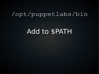 /opt/puppetlabs/bin
Add to $PATH
 
