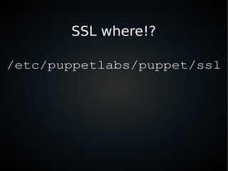 SSL where!?
/etc/puppetlabs/puppet/ssl
 