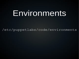 Environments
/etc/puppetlabs/code/environments
 
