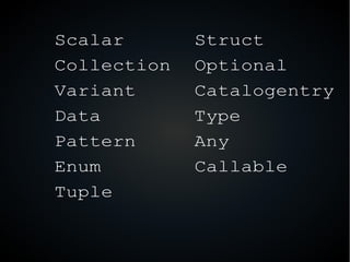 Scalar Struct
Collection Optional
Variant Catalogentry
Data Type
Pattern Any
Enum Callable
Tuple
 
