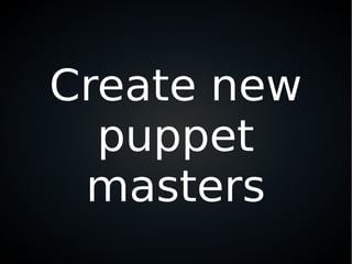 Create new
puppet
masters
 