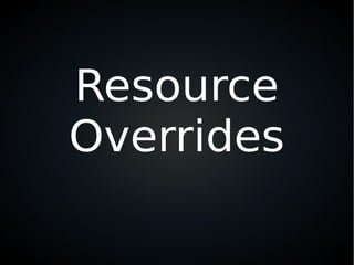 Resource
Overrides
 