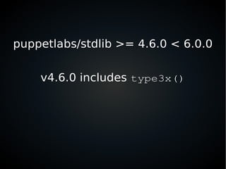 puppetlabs/stdlib >= 4.6.0 < 6.0.0
v4.6.0 includes type3x()
 