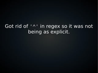 Got rid of '^' in regex so it was not
being as explicit.
 