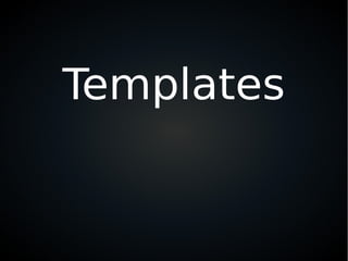 Templates
 