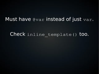 Must have @var instead of just var.
Check inline_template() too.
 