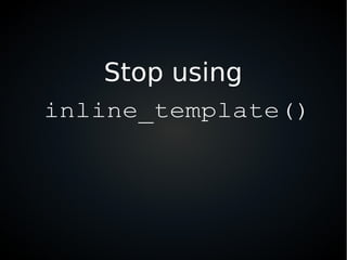 Stop using
inline_template()
 