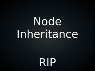 Node
Inheritance
RIP
 