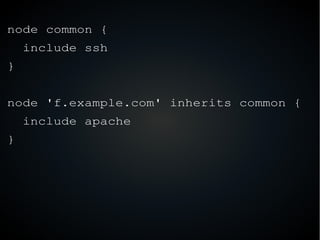 node common {
include ssh
}
node 'f.example.com' inherits common {
include apache
}
 