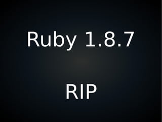 Ruby 1.8.7
RIP
 