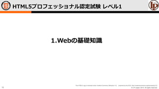 © LPI-Japan 2015. All rights reserved.
The HTML5 Logo is licensed under Creative Commons Attribution 3.0. Unported by the W3C; http://creativecommons.org/licenses/by/3.0/
16
HTML5プロフェッショナル認定試験 レベル1
1.Webの基礎知識
 