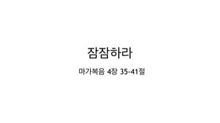 잠잠하라
마가복음 4장 35-41절
 