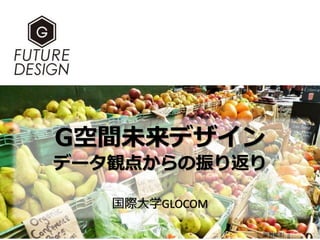 G空間未来デザイン
データ観点からの振り返り
国際大学GLOCOM
28
筆者撮影
 