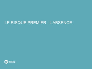 LE RISQUE PREMIER : L’ABSENCE
 