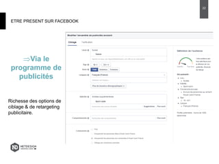 ETRE PRESENT SUR FACEBOOK
Via le
programme de
publicités
Richesse des options de
ciblage & de retargeting
publicitaire.
22
 