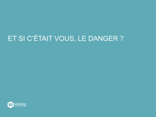 ET SI C’ÉTAIT VOUS, LE DANGER ?
 