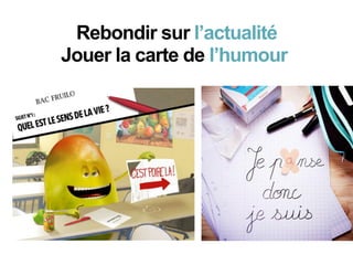 Rebondir sur l’actualité
Jouer la carte de l’humour
 