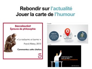 Rebondir sur l’actualité
Jouer la carte de l’humour
 