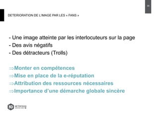 DETERIORATION DE L’IMAGE PAR LES « FANS »
- Une image atteinte par les interlocuteurs sur la page
- Des avis négatifs
- Des détracteurs (Trolls)
Monter en compétences
Mise en place de la e-réputation
Attribution des ressources nécessaires
Importance d’une démarche globale sincère
35
 