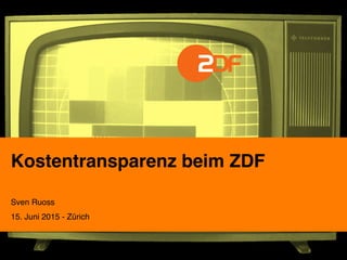 Kostentransparenz beim ZDF !
Sven Ruoss !
15. Juni 2015 - Zürich!
 