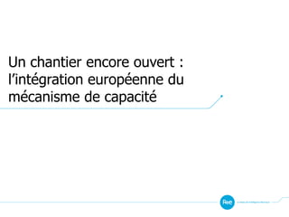 Un chantier encore ouvert :
l’intégration européenne du
mécanisme de capacité
 