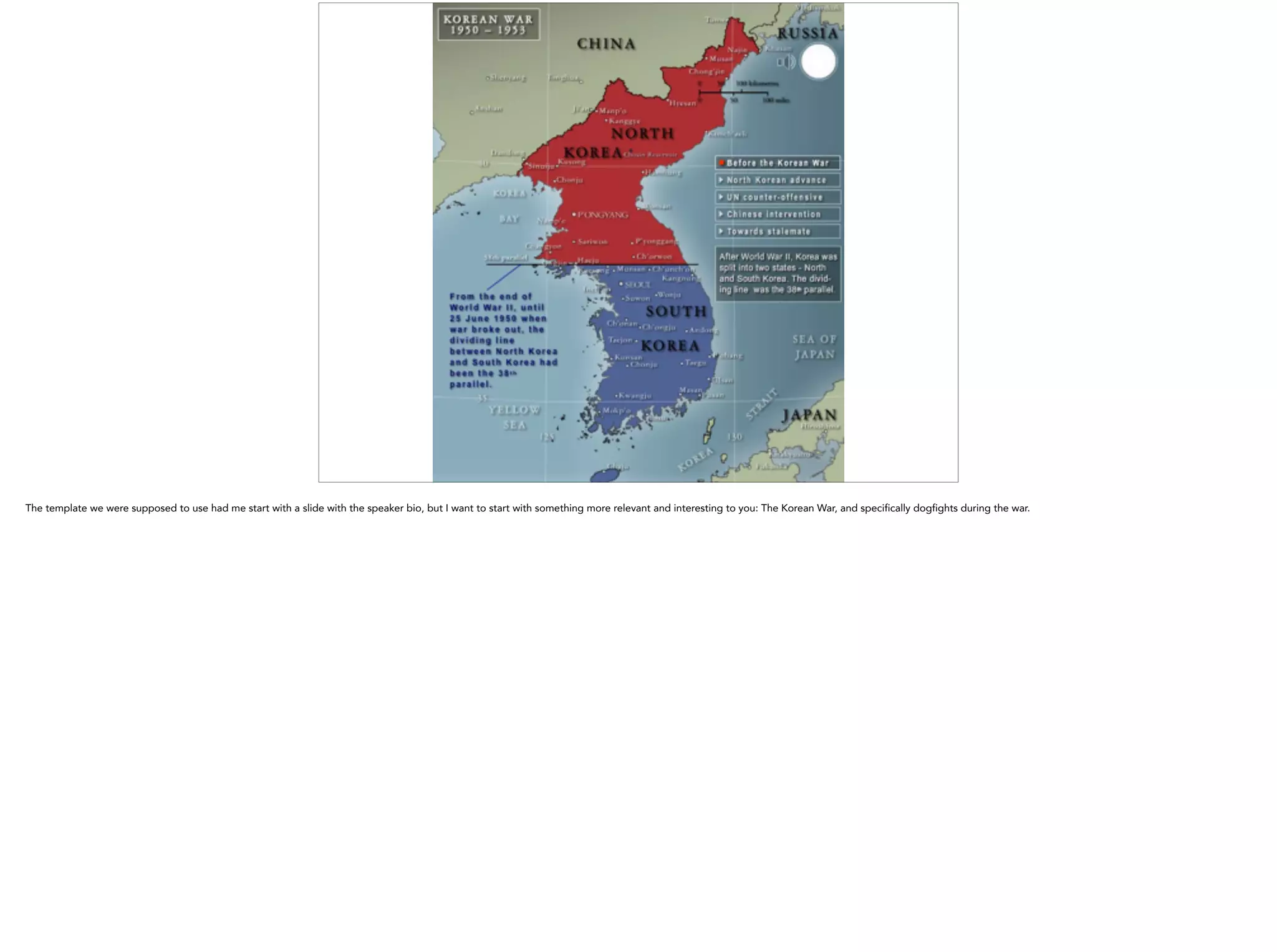 The template we were supposed to use had me start with a slide with the speaker bio, but I want to start with something more relevant and interesting to you: The Korean War, and specifically dogfights during the war.
 