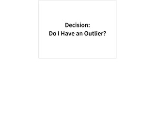 Decision:
Do I Have an Outlier?
 