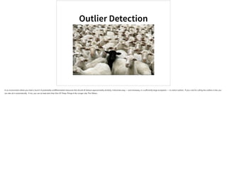 Outlier Detection
In an environment where you have a bunch of potentially-undifferentiated resources that should all behave approximately similarly, it becomes easy — and necessary, in a sufficiently large ecosystem — to notice outliers. If your cost for culling the outliers is low, you
can also do it automatically. If not, you can at least alert that One Of These Things Is No Longer Like The Others.
 