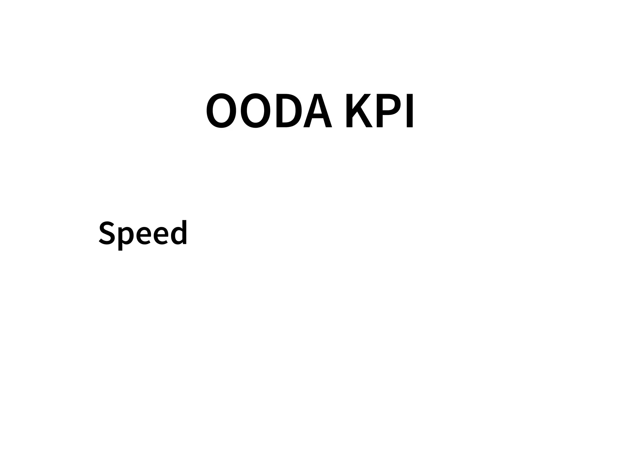 OODA KPI
Speed
 