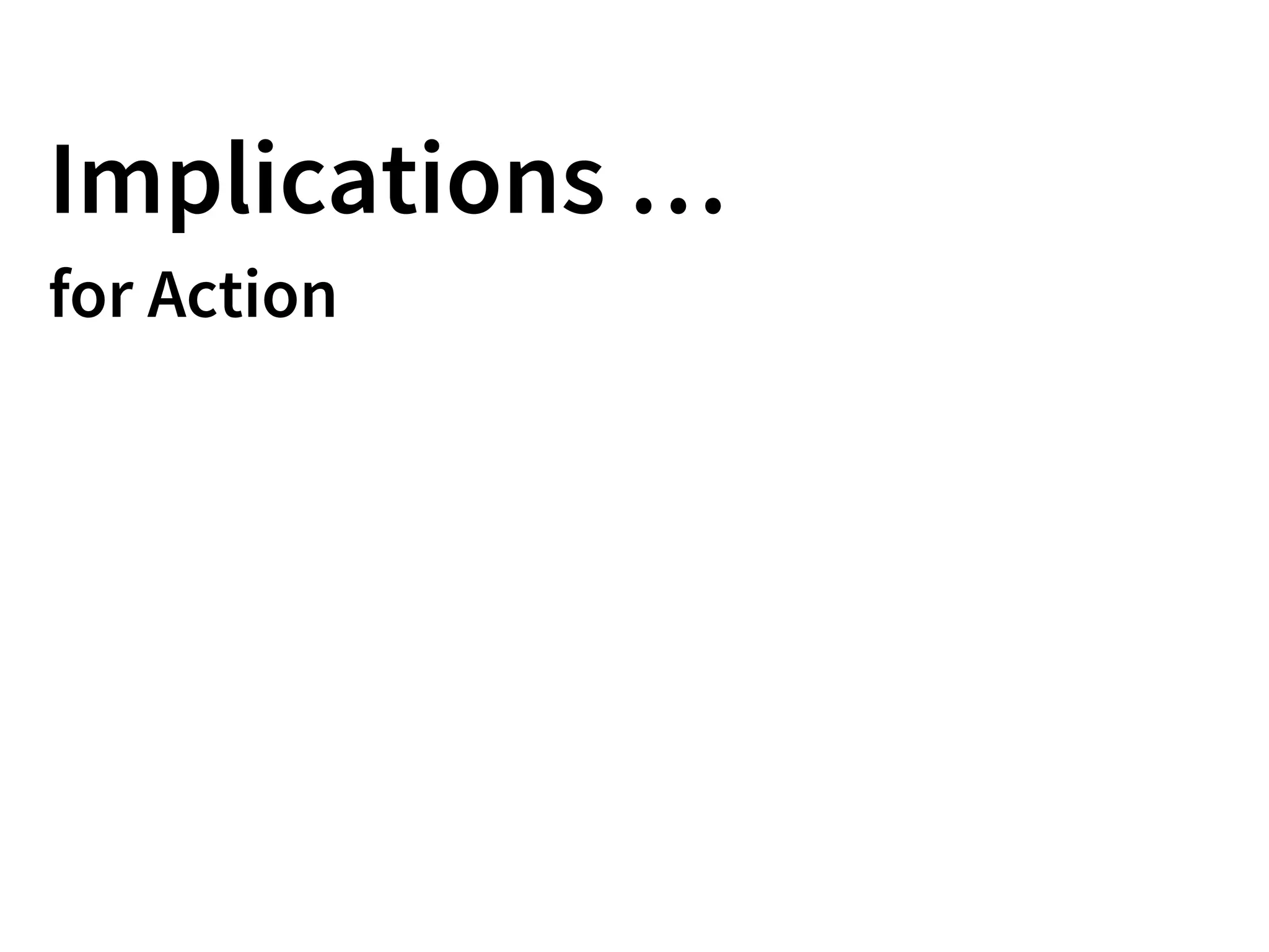 Implications …
for Action
 