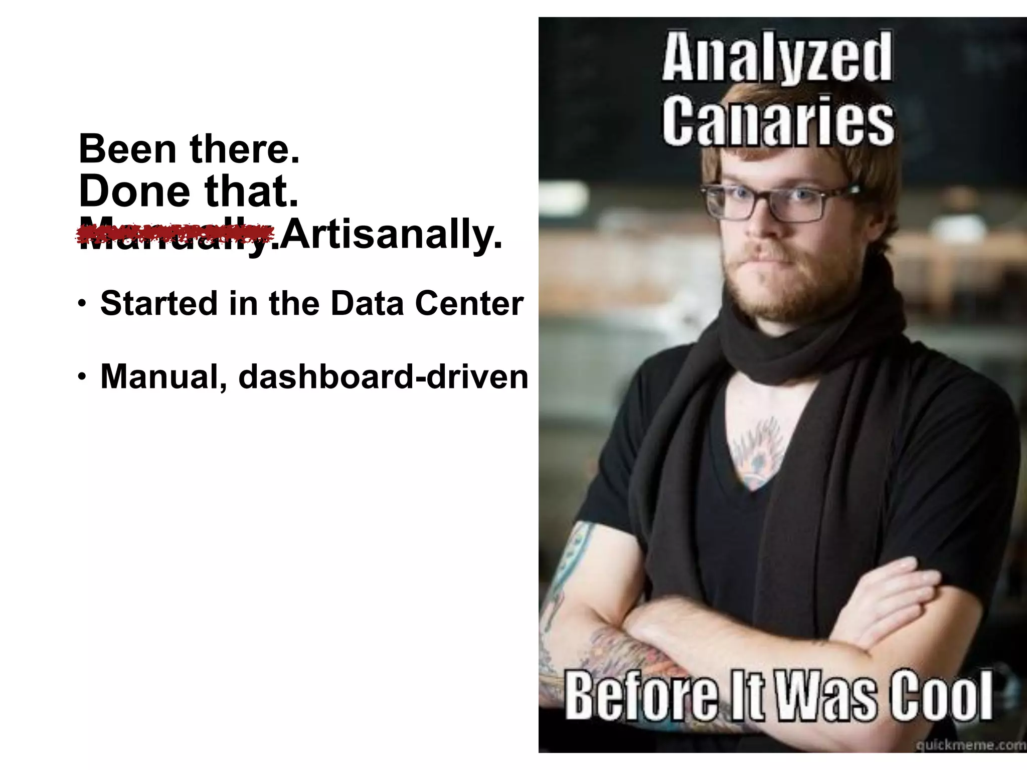 Been there.
• Started in the Data Center
• Manual, dashboard-driven
Done that.
Manually.Artisanally.
25
 