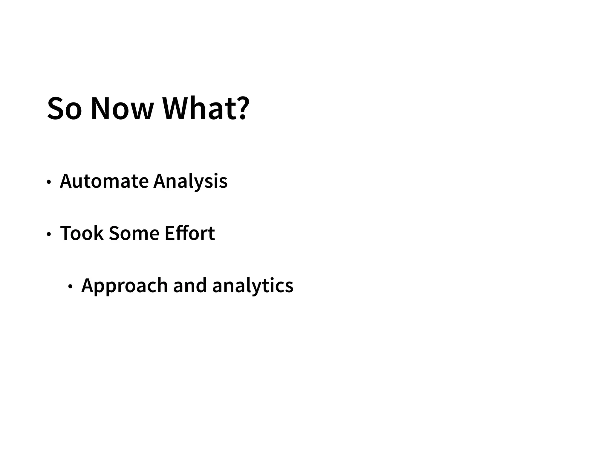 So Now What?
• Automate Analysis
• Took Some Eﬀort
• Approach and analytics
28
 