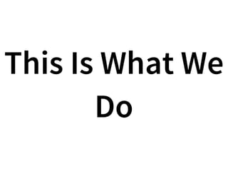This Is What We
Do
 